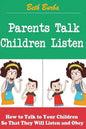 Parents Talk, Children Listen: How to Talk to Your Children So That They Will Listen and Obey - Paperback