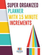 Super Organized Planner with 15 Minute Increments - Paperback