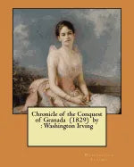 Chronicle of the Conquest of Granada (1829) by: Washington Irving - Paperback