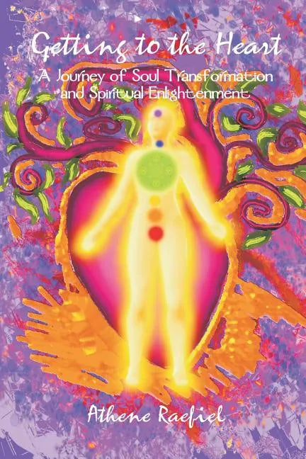 Getting to the Heart: A Journey of Soul Transformation and Spiritual Enlightenment - Paperback