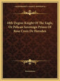 18th Degree Knight of the Eagle, or Pelican Sovereign Prince of Rose Croix de Heroden - Paperback