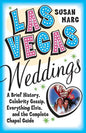 Las Vegas Weddings: A Brief History, Celebrity Gossip, Everything Elvis, and the Complete Chapel Guide - Paperback