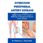 Overcome Peripheral Artery Disease: Taking Charge of Your Health A Roadmap to Managing Peripheral Artery Disease - Paperback