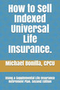 How to Sell Indexed Universal Life Insurance.: Using a Supplemental Life Insurance Retirement Plan. Second Edition - Paperback