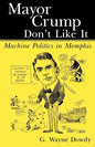 Mayor Crump Don't Like It: Machine Politics in Memphis - Paperback