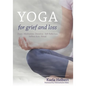 Yoga for Grief and Loss: Poses, Meditation, Devotion, Self-Reflection, Selfless Acts, Ritual - Paperback