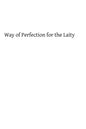 Way of Perfection for the Laity: A Detailed Explanation of the Discalced Carmelite Third Secular Order Rule - Paperback