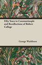 Fifty Years in Constantinople and Recollections of Robert College - Paperback