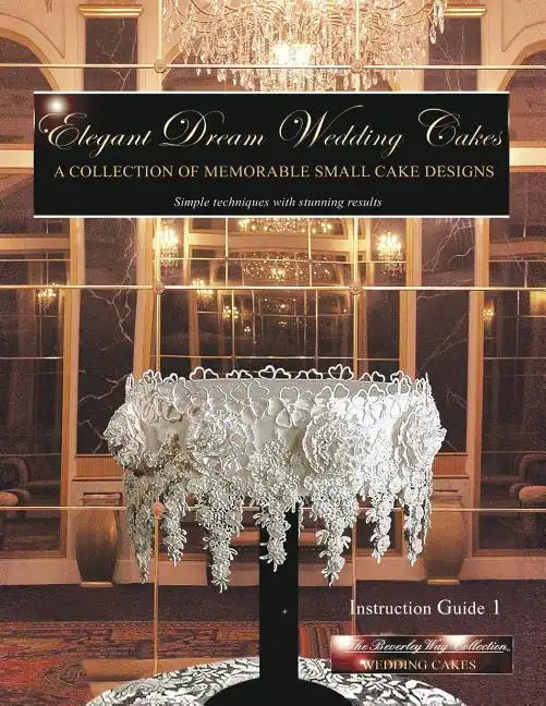 Elegant Dream Wedding Cakes: A Collection of Memorable Small Cake Designs, Instruction Guide 1 - Paperback