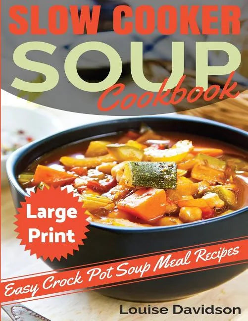 Slow Cooker Soup Cookbook ***Large Print Edition***: Easy Crock Pot Soup Recipes - Paperback