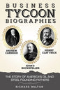 Business Tycoon Biographies- Andrew Carnegie, John D Rockefeller, & Henry Clay Frick: The Story of America's Oil and Steel Founding Fathers - Paperback