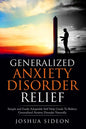 Generalized Anxiety Disorder Relief: Simple And Easily Adoptable Self Help Guide To Relieve Generalized Anxiety Disorder Naturally - Paperback
