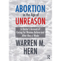 Abortion in the Age of Unreason: A Doctor's Account of Caring for Women Before and After Roe V. Wade - Hardcover
