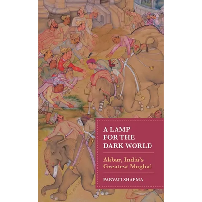 A Lamp for the Dark World: Akbar, India's Greatest Mughal - Hardcover