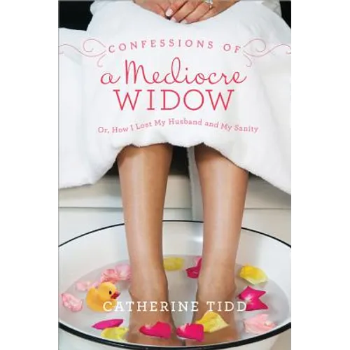Confessions of a Mediocre Widow: Or, How I Lost My Husband and My Sanity - Paperback