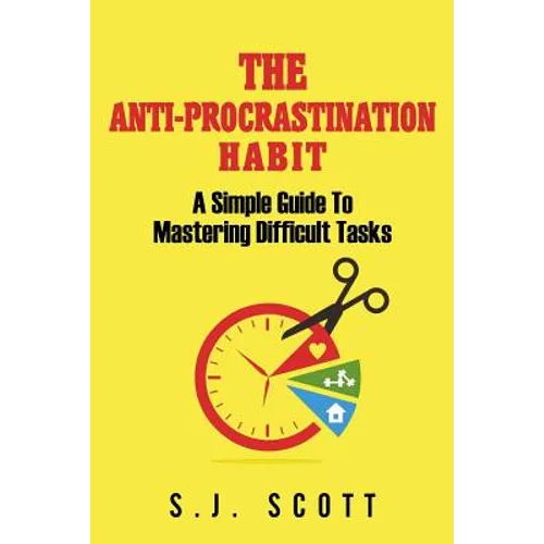 The Anti-Procrastination Habit: A Simple Guide to Mastering Difficult Tasks - Paperback