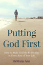 Putting God First: How to Make God the #1 Priority in Every Area of Your Life - Paperback