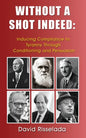 Without a Shot Indeed: Inducing Compliance to Tyranny Through Conditioning and Persuasion - Paperback