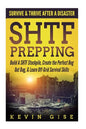 SHTF Prepping: Survive & Thrive After A Disaster - Build A SHTF Stockpile, Create the Perfect Bug Out Bag, & Learn Off-Grid Survival Skills - Paperback