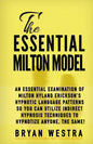 The Essential Milton Model: An Essential Examination Of Milton Hyland Erickson's Hypnotic Language Patterns So You Can Utilize Indirect Hypnosis T - Paperback