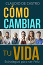 Cómo cambiar tu vida: Estrategias para ser Feliz - Paperback