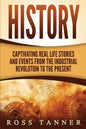 History: Captivating Real Life Stories and Events from the Industrial Revolution to the Present - Paperback