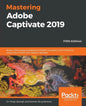 Mastering Adobe Captivate 2019 - Fifth Edition: Build cutting edge professional SCORM compliant and interactive eLearning content with Adobe Captivate - Paperback