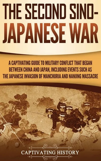The Second Sino-Japanese War: A Captivating Guide to Military Conflict That Began between China and Japan, Including Events Such as the Japanese Inv - Hardcover