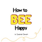 How to Bee Happy - Hardcover