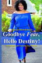 Goodbye Fear, Hello Destiny! 15 Strategies for Pursuing Your Dreams - Paperback