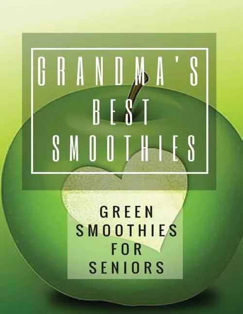 Grandma's Best Smoothies: Green Smoothies for Seniors - Paperback