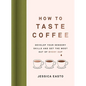 How to Taste Coffee: Develop Your Sensory Skills and Get the Most Out of Every Cup - Hardcover