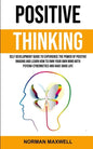 Positive Thinking: Self Development Guide to Experience the Power of Positive Imaging and Learn How to Own Your Own Mind With Psycho-cybe - Paperback