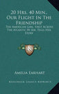 20 Hrs. 40 Min., Our Flight In The Friendship: The American Girl, First Across The Atlantic By Air, Tells Her Story - Hardcover