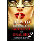 How to Become the Greatest at Oral Sex 2: The Practical Guide - Paperback