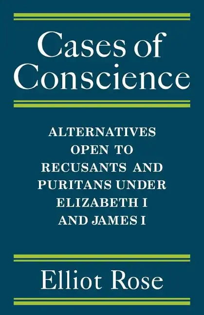 Cases of Conscience: Alternatives Open to Recusants and Puritans Under Elizabeth 1 and James 1 - Paperback
