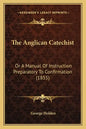 The Anglican Catechist: Or a Manual of Instruction Preparatory to Confirmation (1855) - Paperback