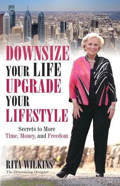Downsize Your Life, Upgrade Your Lifestyle: Secrets to More Time, Money, and Freedom - Paperback