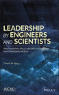 Leadership by Engineers and Scientists: Professional Skills Needed to Succeed in a Changing World - Hardcover