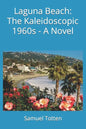Laguna Beach: The Kaleidoscopic 1960s - A Novel - Paperback
