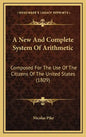 A New and Complete System of Arithmetic: Composed for the Use of the Citizens of the United States (1809) - Hardcover