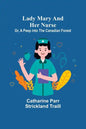 Lady Mary and Her Nurse; Or, A Peep into the Canadian Forest - Paperback