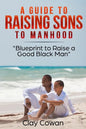 A Guide to Raising Sons to Manhood: Blueprint to Raise a Good Black Man - Paperback