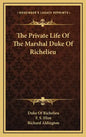 The Private Life of the Marshal Duke of Richelieu - Hardcover
