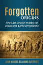 Forgotten Origins: The Lost Jewish History of Jesus and Early Christianity - Paperback