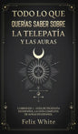 Todo lo que Querías Saber Sobre la Telepatía y las Auras: 2 Libros en 1 - Guía de Telepatía en Español, La Guía Completa de Auras en Español - Hardcover