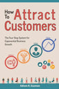 How To Attract Customers: The Four Step System for Exponential Business Growth - Paperback