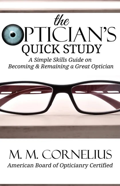 The Optician's Quick Study: A Simple Skills Guide to Becoming & Remaining a Great Optician - Paperback