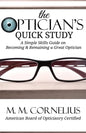 The Optician's Quick Study: A Simple Skills Guide to Becoming & Remaining a Great Optician - Paperback
