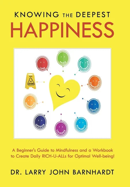 Knowing the Deepest Happiness: A Beginner's Guide to Mindfulness and a Workbook to Create Daily Rich-U-Alls for Optimal Well-Being! - Hardcover